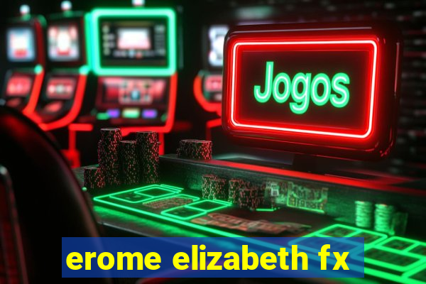 erome elizabeth fx